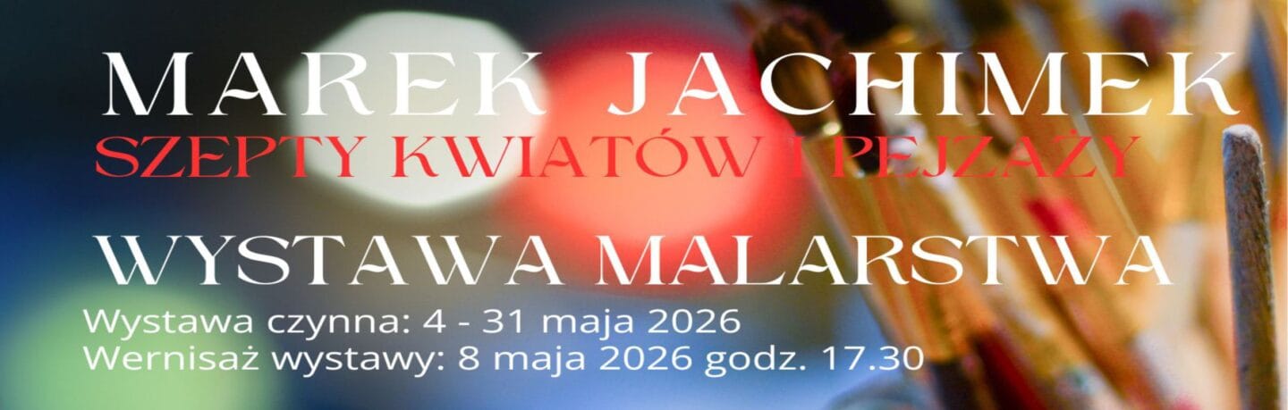 Plakat informujący o wystawie malarstwa Marka Jacimka pt.: Szepty kwiatót i pejzaży. Wernisaż wystawy odbędzie się 8 maja w piątek o godzinie 17.30.